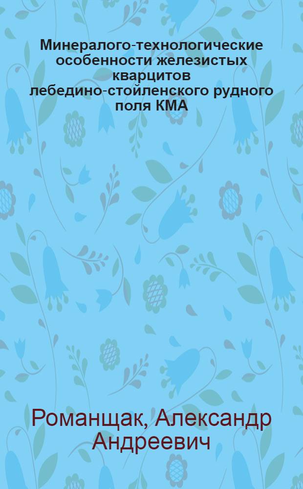 Минералого-технологические особенности железистых кварцитов лебедино-стойленского рудного поля КМА : Автореф. дис. на соиск. учен. степ. к. геол.-минерал. н