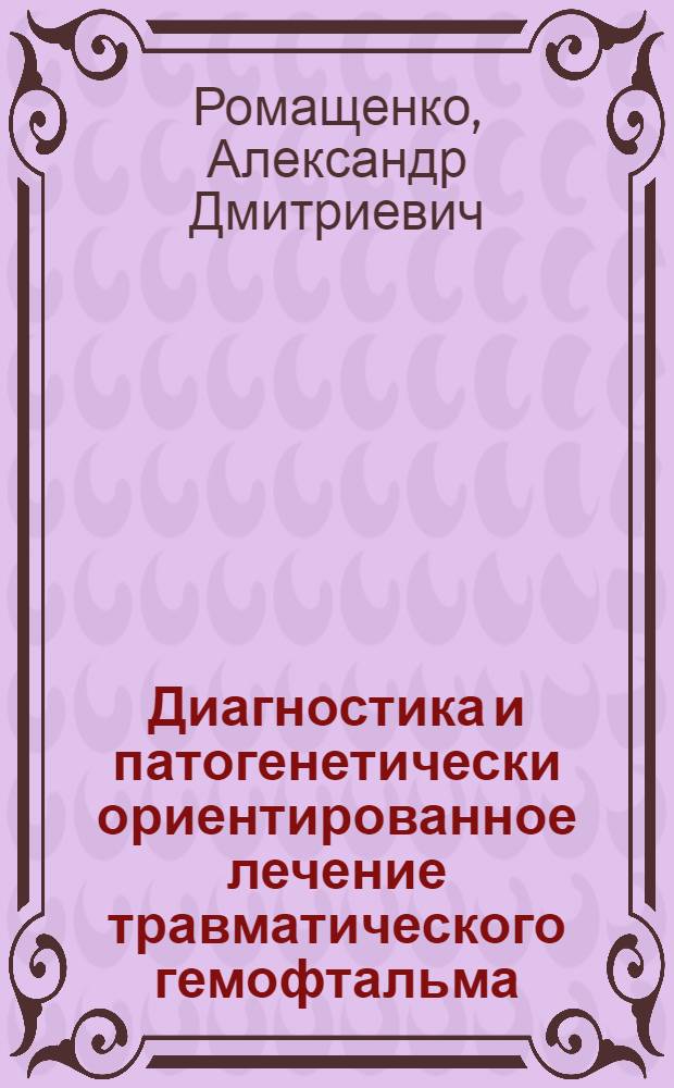 Диагностика и патогенетически ориентированное лечение травматического гемофтальма : Автореф. дис. на соиск. учен. степ. д-ра мед. наук : (14.00.08)