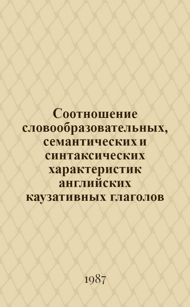 Соотношение словообразовательных, семантических и синтаксических характеристик английских каузативных глаголов : Автореф. дис. на соиск. учен. степ. канд. филол. наук : (10.02.04)