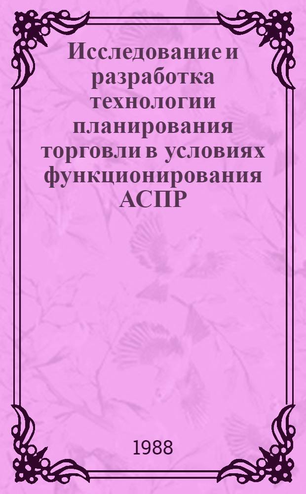 Исследование и разработка технологии планирования торговли в условиях функционирования АСПР : (На прим. подсистемы "Торговля" АСПР Госплана СССР) : Автореф. дис. на соиск. учен. степ. канд. экон. наук : (08.00.13)
