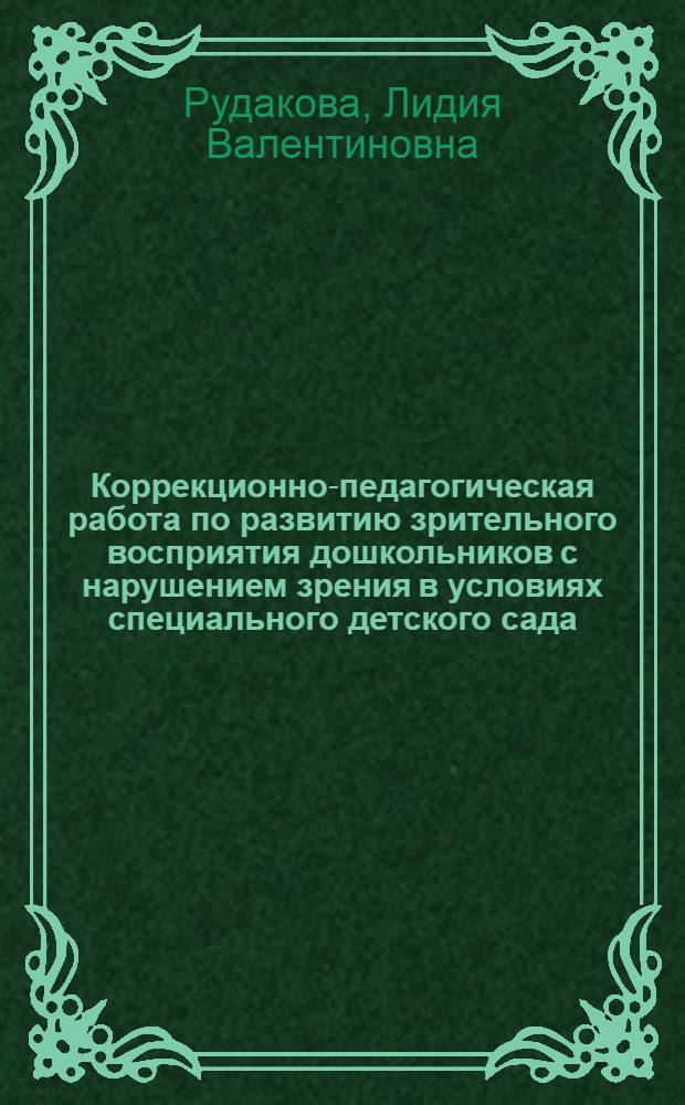 Коррекционно-педагогическая работа по развитию зрительного восприятия дошкольников с нарушением зрения в условиях специального детского сада : Автореф. дис. на соиск. учен. степ. канд. пед. наук : (13.00.03)