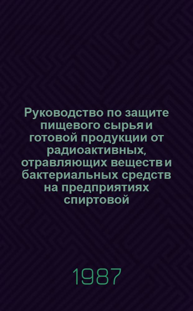 Руководство по защите пищевого сырья и готовой продукции от радиоактивных, отравляющих веществ и бактериальных средств на предприятиях спиртовой, дрожжевой и ликеро-водочной промышленности
