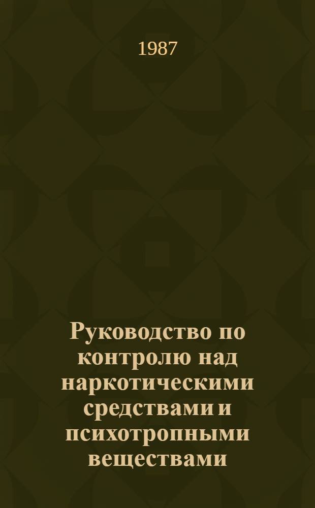 Руководство по контролю над наркотическими средствами и психотропными веществами : В контексте междунар. договоров : Перевод
