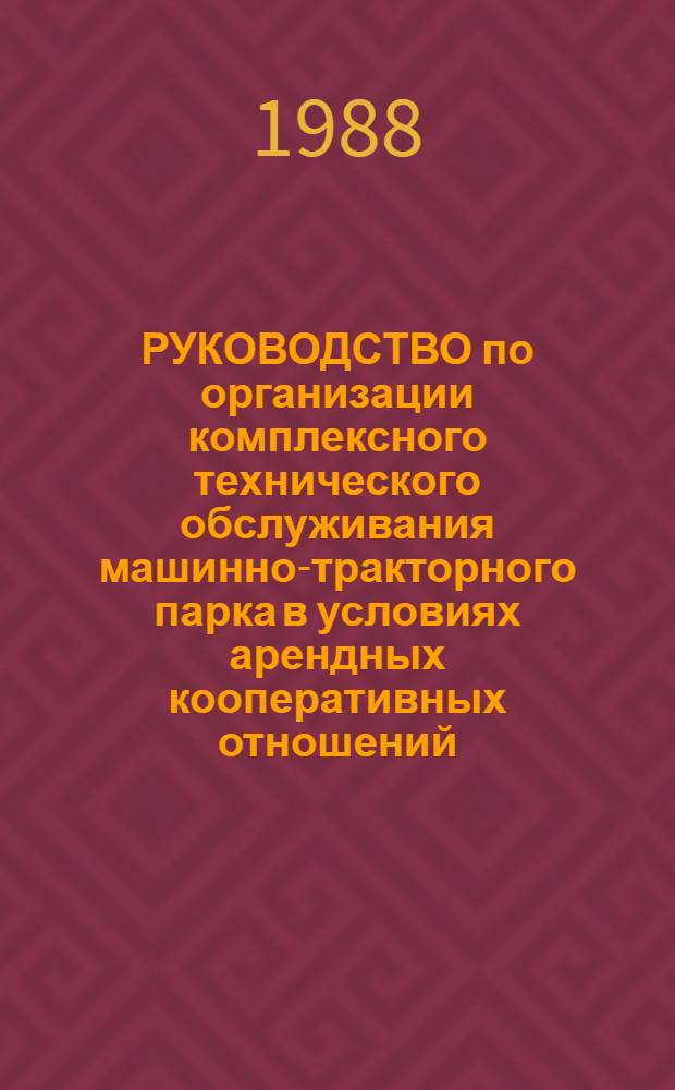 РУКОВОДСТВО по организации комплексного технического обслуживания машинно-тракторного парка в условиях арендных кооперативных отношений