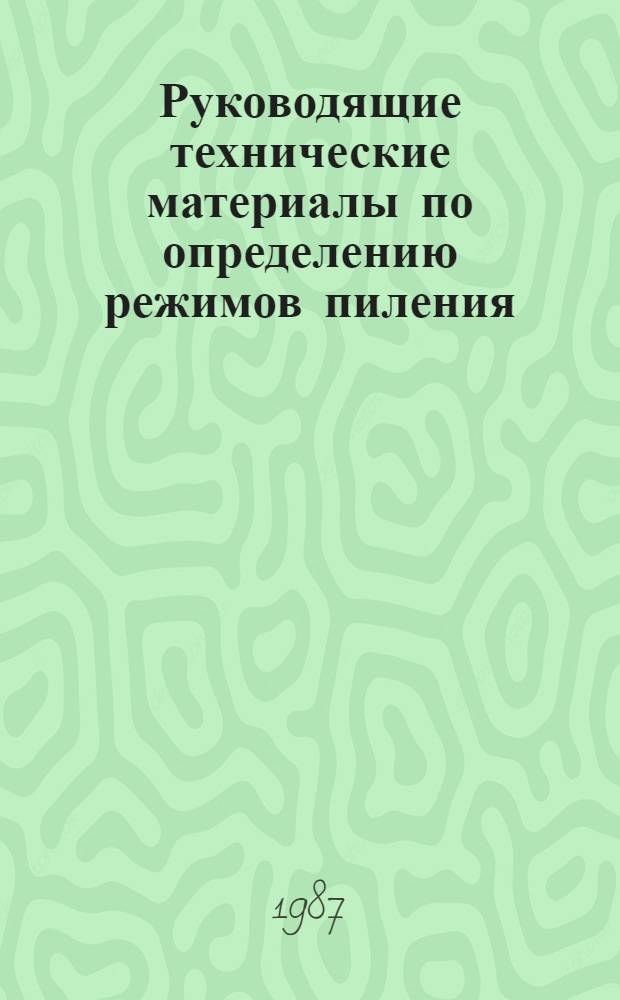 Руководящие технические материалы по определению режимов пиления (посылок) бревен и брусьев хвойных и лиственных пород на лесопильных рамах : Утв. Минлесбумпромом СССР 20.12.86