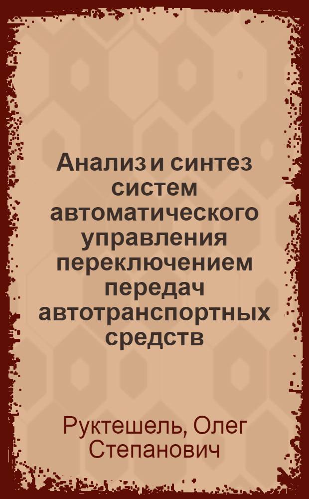 Анализ и синтез систем автоматического управления переключением передач автотранспортных средств : Автореф. дис. на соиск. учен. степ. д-ра техн. наук : (05.05.03)