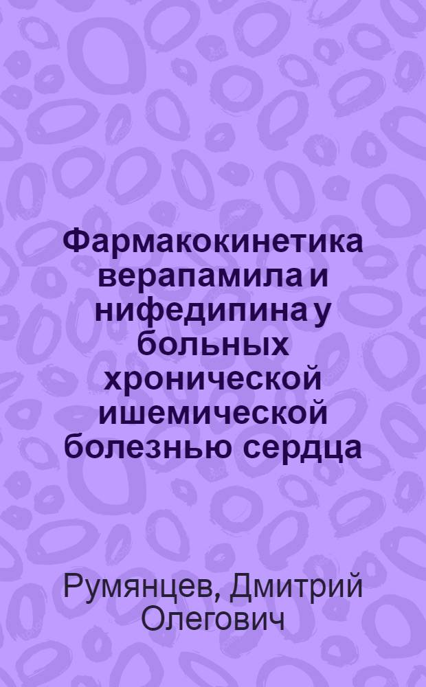 Фармакокинетика верапамила и нифедипина у больных хронической ишемической болезнью сердца : Автореф. дис. на соиск. учен. степ. канд. биол. наук : (14.00.25)