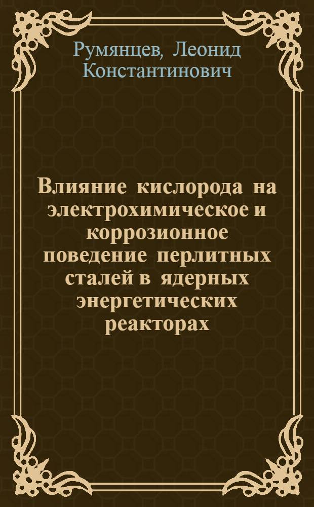 Влияние кислорода на электрохимическое и коррозионное поведение перлитных сталей в ядерных энергетических реакторах : Автореф. дис. на соиск. учен. степ. к. т. н