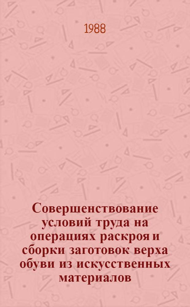 Совершенствование условий труда на операциях раскроя и сборки заготовок верха обуви из искусственных материалов : Автореф. дис. на соиск. учен. степ. канд. техн. наук : (05.19.06)