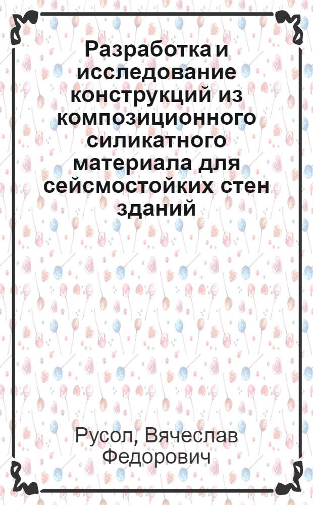 Разработка и исследование конструкций из композиционного силикатного материала для сейсмостойких стен зданий : Автореф. дис. на соиск. учен. степ. канд. техн. наук : (05.23.01)