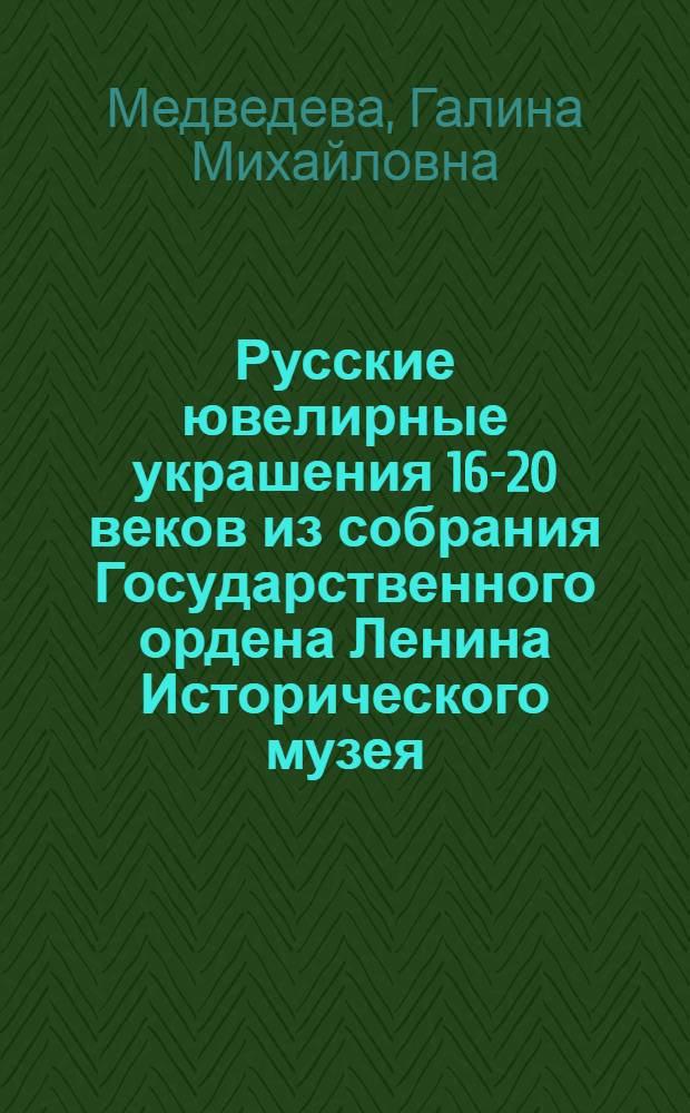 Русские ювелирные украшения 16-20 веков из собрания Государственного ордена Ленина Исторического музея = Russian jewellery 16 th - 20 th centuries from the collection of the Historical museum, Moscow