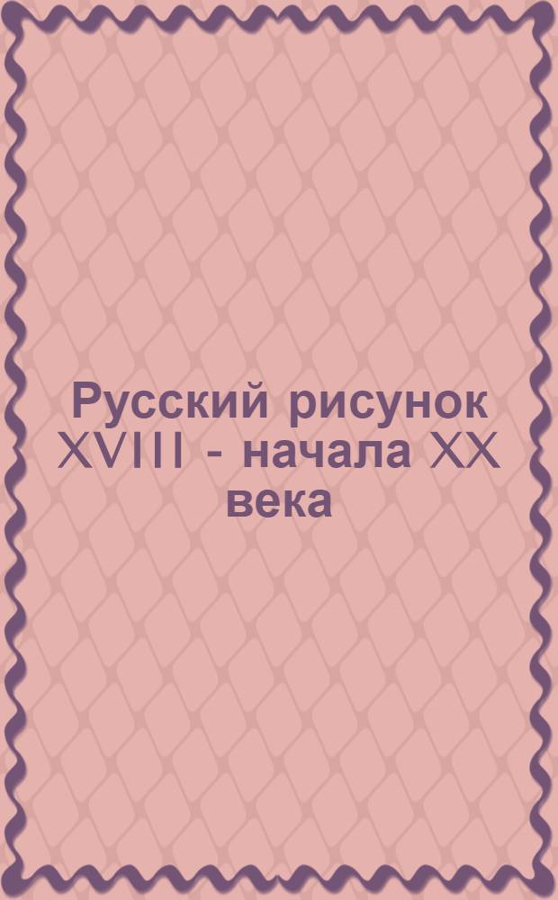 Русский рисунок XVIII - начала XX века : Альбом