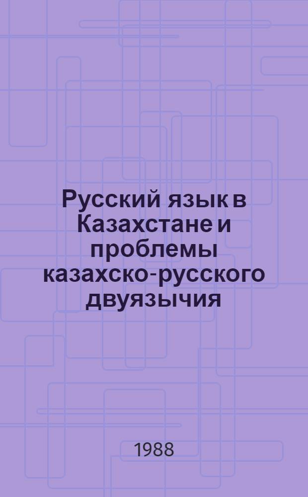 Русский язык в Казахстане и проблемы казахско-русского двуязычия : Тез. I респ. конф., 7-8 апр. 1988 г