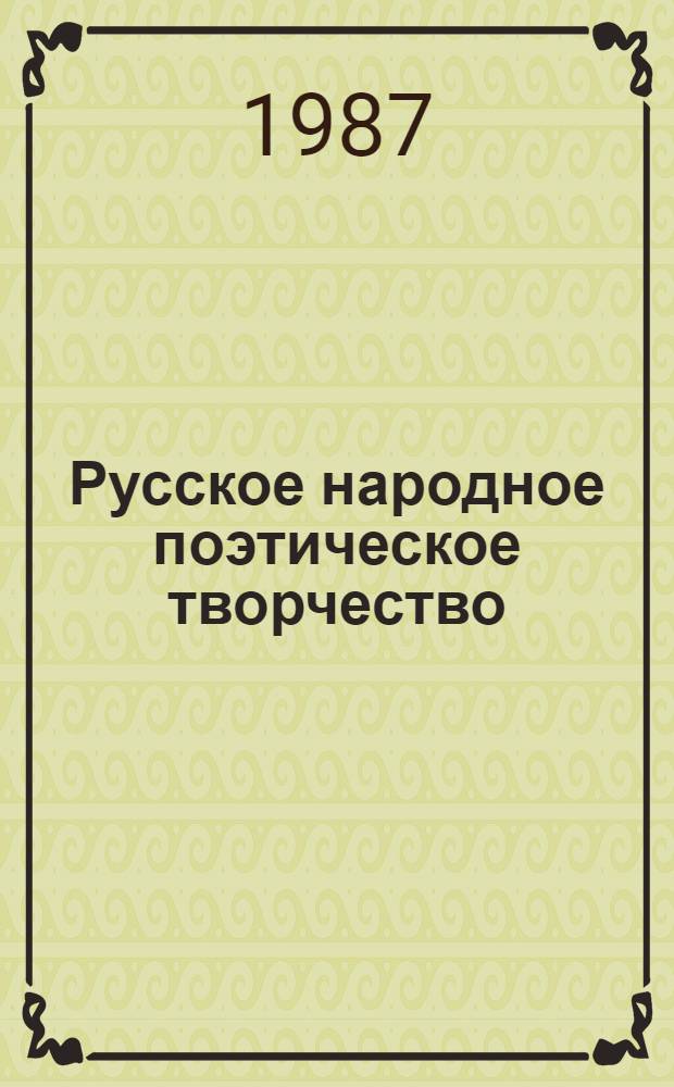 Русское народное поэтическое творчество : Хрестоматия : Для пед. ин-тов по спец. 2116 "Рус. яз. и лит. в нац. шк."