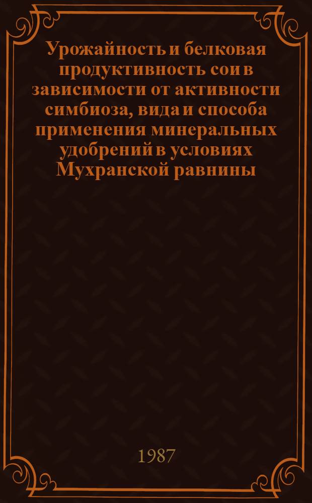 Урожайность и белковая продуктивность сои в зависимости от активности симбиоза, вида и способа применения минеральных удобрений в условиях Мухранской равнины : Автореф. дис. на соиск. учен. степ. канд. с.-х. наук : (06.01.09)