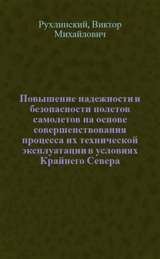 Повышение надежности и безопасности полетов самолетов на основе совершенствования процесса их технической эксплуатации в условиях Крайнего Севера : Автореф. дис. на соиск. учен. степ. к. т. н
