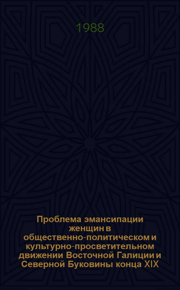 Проблема эмансипации женщин в общественно-политическом и культурно-просветительном движении Восточной Галиции и Северной Буковины конца XIX - начала XX в. : Автореф. дис. на соиск. учен. степ. канд. ист. наук : (07.00.02)