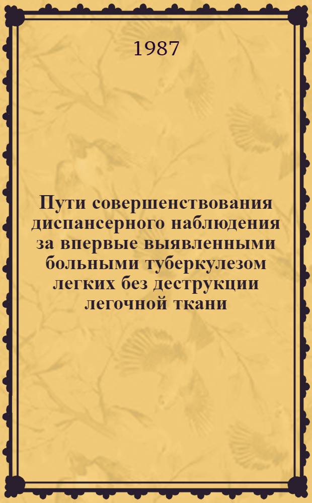 Пути совершенствования диспансерного наблюдения за впервые выявленными больными туберкулезом легких без деструкции легочной ткани : Автореф. дис. на соиск. учен. степ. к. м. н
