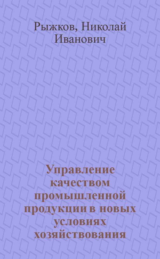 Управление качеством промышленной продукции в новых условиях хозяйствования : Автореф. дис. на соиск. учен. степ. канд. экон. наук : (08.00.05)
