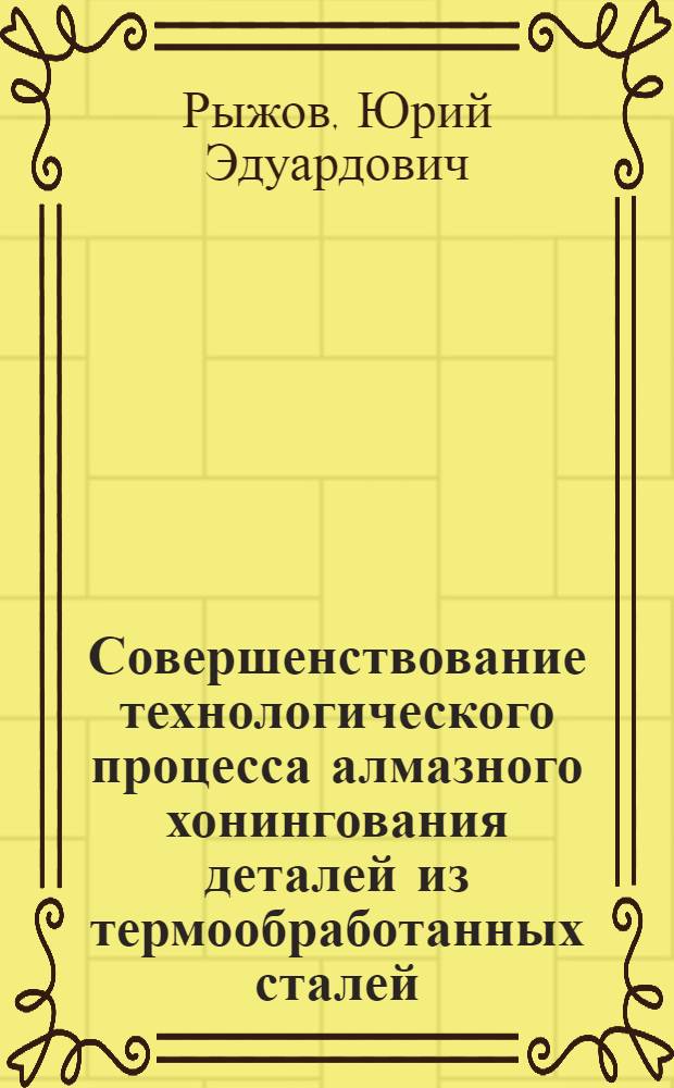 Совершенствование технологического процесса алмазного хонингования деталей из термообработанных сталей : Автореф. дис. на соиск. учен. степ. к. т. н