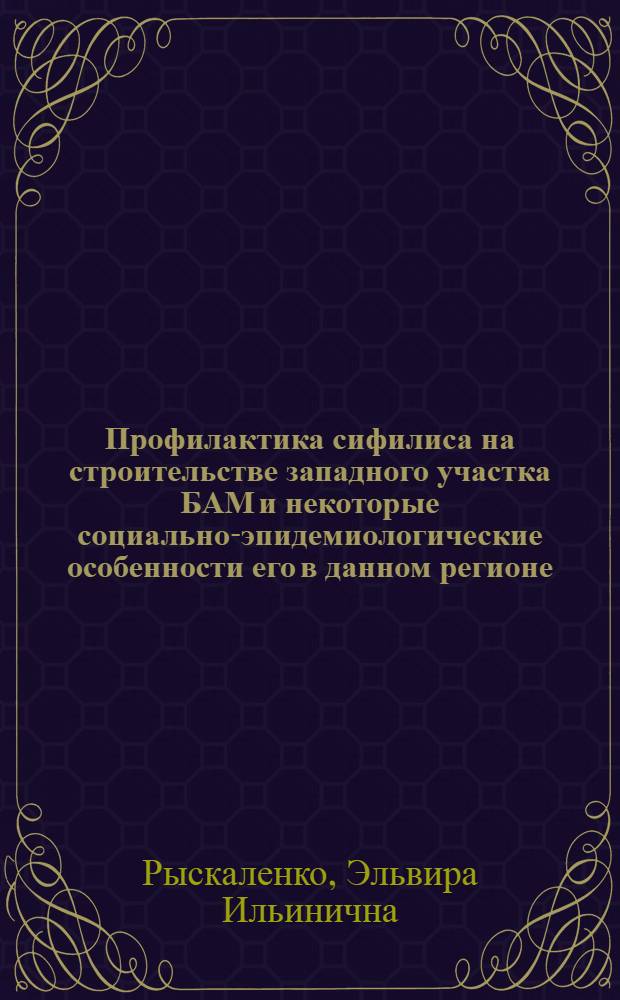 Профилактика сифилиса на строительстве западного участка БАМ и некоторые социально-эпидемиологические особенности его в данном регионе : Автореф. дис. на соиск. учен. степ. к. м. н
