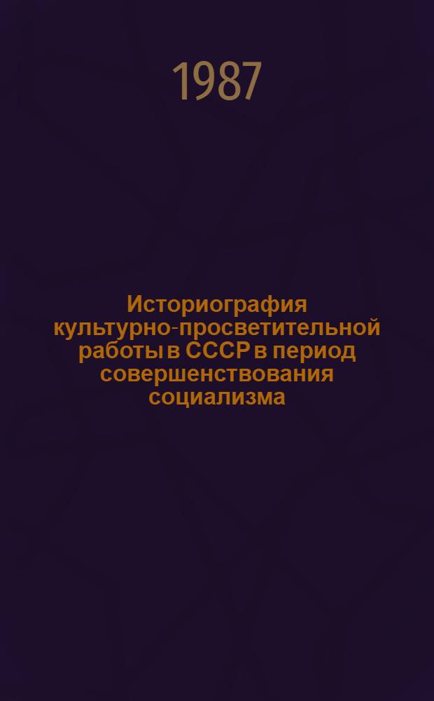 Историография культурно-просветительной работы в СССР в период совершенствования социализма, 1961-1985 гг. : Учеб. пособие
