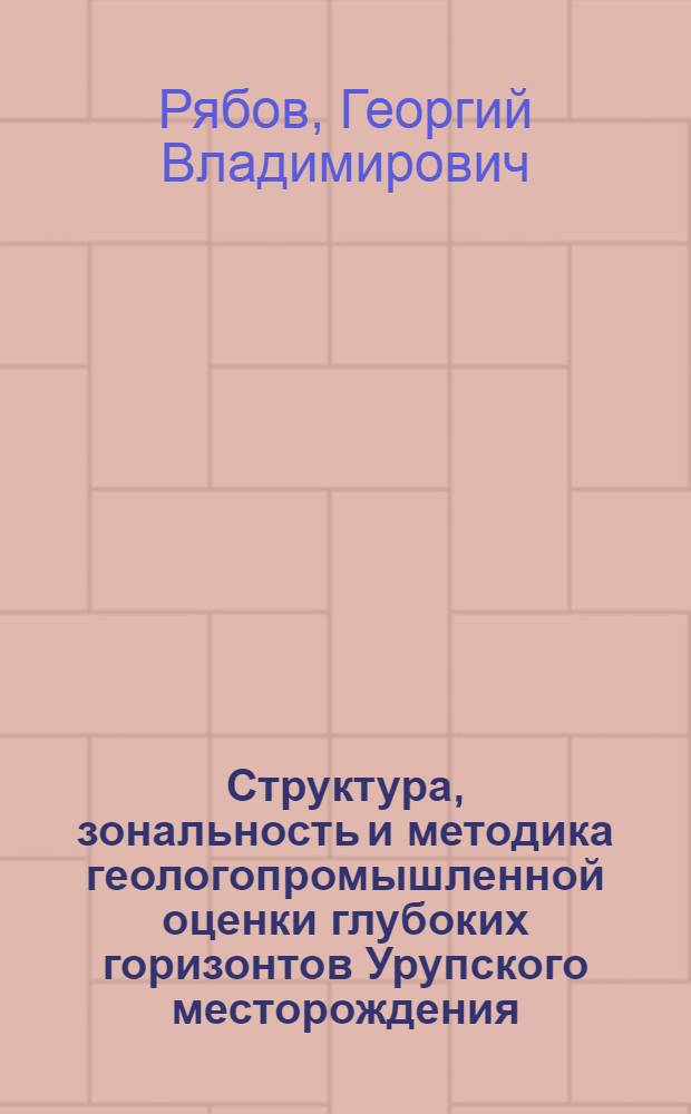 Структура, зональность и методика геологопромышленной оценки глубоких горизонтов Урупского месторождения (Северный Кавказ) : Автореф. дис. на соиск. учен. степ. канд. геол.-минерал. наук : (04.00.04)