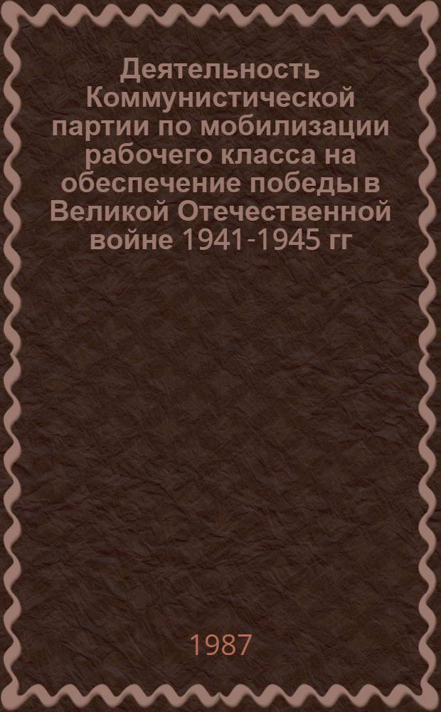 Деятельность Коммунистической партии по мобилизации рабочего класса на обеспечение победы в Великой Отечественной войне 1941-1945 гг. : (На материалах Рост. обл., Краснодар. и Ставроп. краев. парт. орг.) : Автореф. дис. на соиск. учен. степ. канд. ист. наук : (07.00.01)