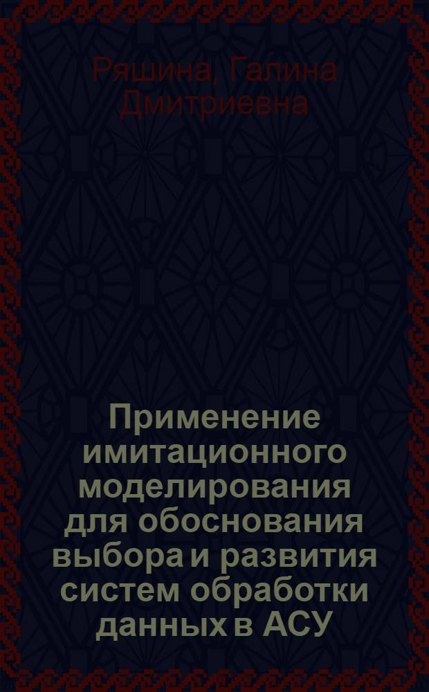Применение имитационного моделирования для обоснования выбора и развития систем обработки данных в АСУ : (На прим. основного пр-ва предприятий машиностроения) : Автореф. дис. на соиск. учен. степ. канд. техн. наук : (05.13.06)