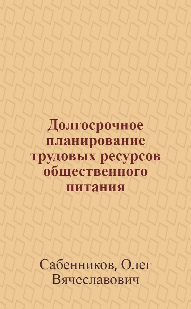 Долгосрочное планирование трудовых ресурсов общественного питания : Автореф. дис. на соиск. учен. степ. к. э. н
