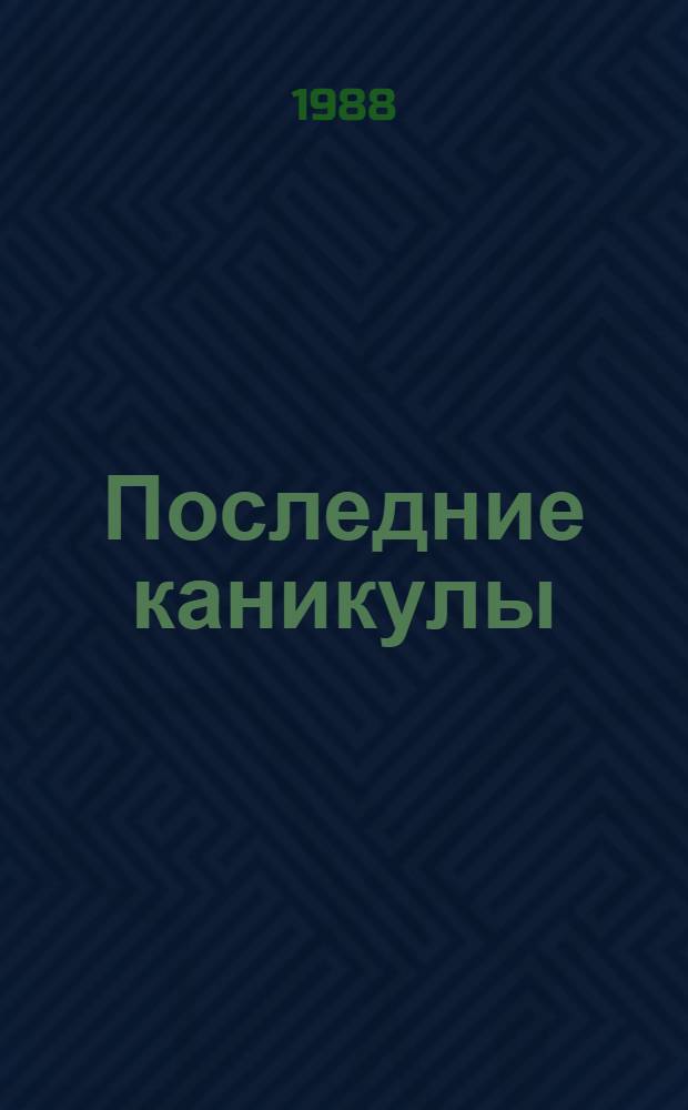 Последние каникулы : Повесть, рассказы : Для сред. и ст. шк. возраста
