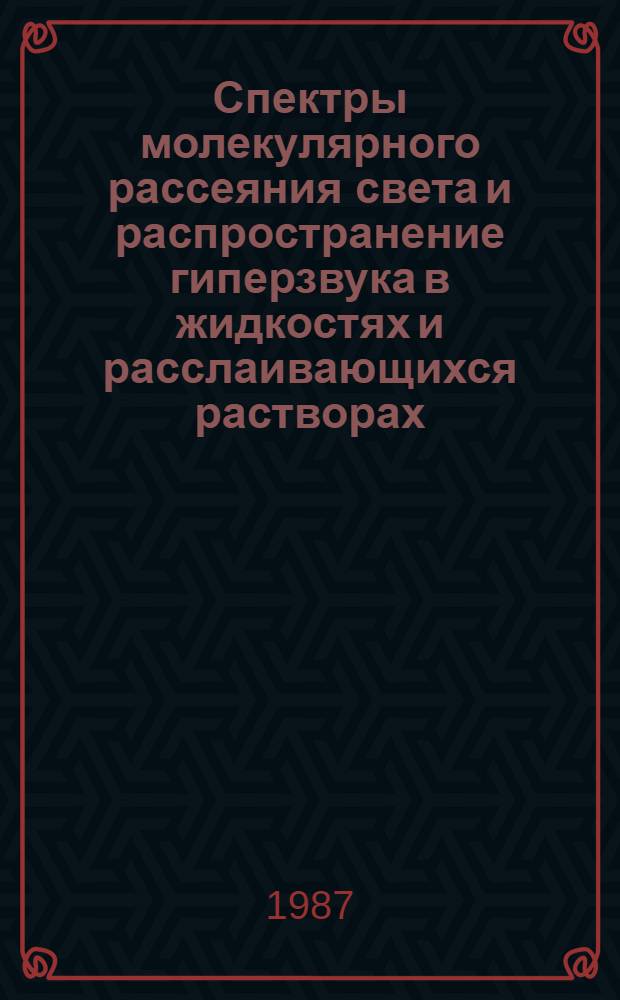 Спектры молекулярного рассеяния света и распространение гиперзвука в жидкостях и расслаивающихся растворах : Автореф. дис. на соиск. учен. степ. д-ра физ.-мат. наук : (01.04.03)