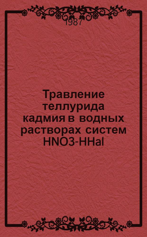 Травление теллурида кадмия в водных растворах систем HNO3-HHal (Hal-F, Cl, Br, I) : Автореф. дис. на соиск. учен. степ. к. х. н