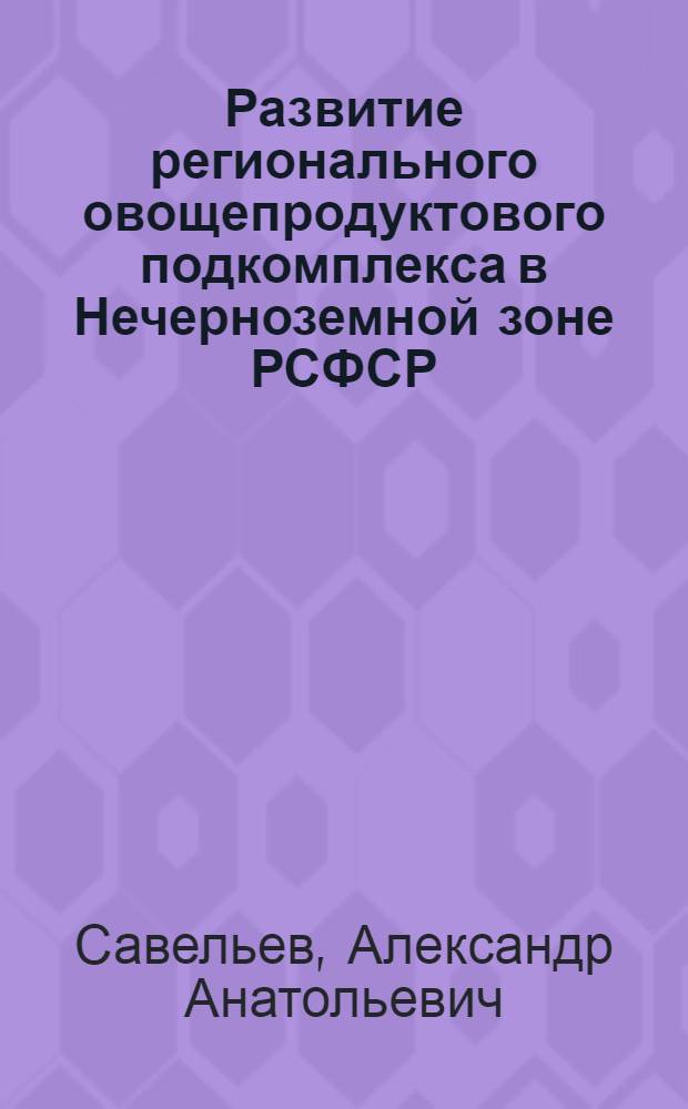Развитие регионального овощепродуктового подкомплекса в Нечерноземной зоне РСФСР : (На матер. Яросл. обл.) : Автореф. дис. на соиск. учен. степ. к. э. н