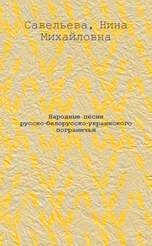 Народные песни русско-белорусско-украинского пограничья : Автореф. дис. на соиск. учен. степ. канд. искусствоведения : (17.00.02)