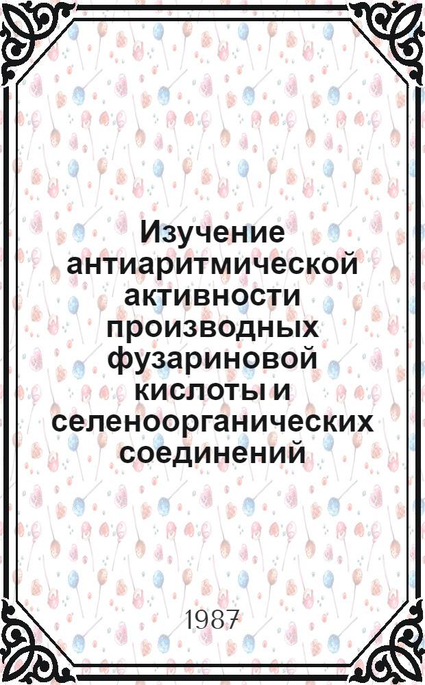 Изучение антиаритмической активности производных фузариновой кислоты и селеноорганических соединений, производных гидразина и семикарбазона : Автореф. дис. на соиск. учен. степ. к. б. н