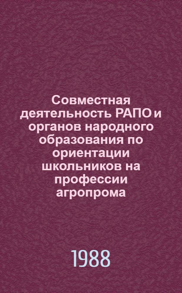 Совместная деятельность РАПО и органов народного образования по ориентации школьников на профессии агропрома : (Орг.-педагог. аспект) : Автореф. дис. на соиск. учен. степ. к. п. н