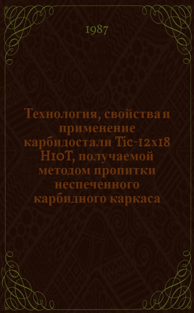 Технология, свойства и применение карбидостали Tic-12х18 H10T, получаемой методом пропитки неспеченного карбидного каркаса : Автореф. дис. на соиск. учен. степ. к. т. н