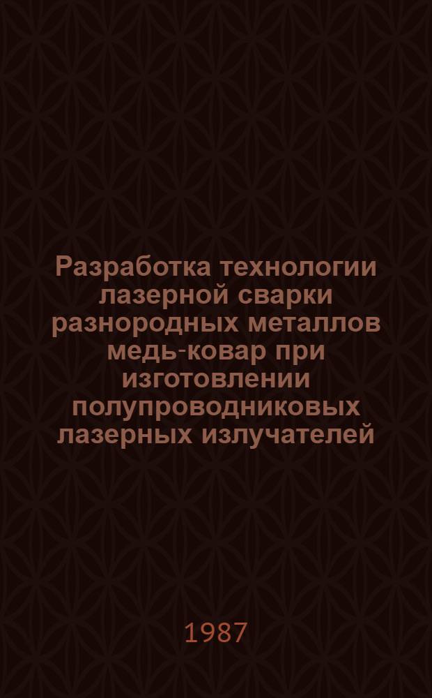 Разработка технологии лазерной сварки разнородных металлов медь-ковар при изготовлении полупроводниковых лазерных излучателей : Автореф. дис. на соиск. учен. степ. к. т. н
