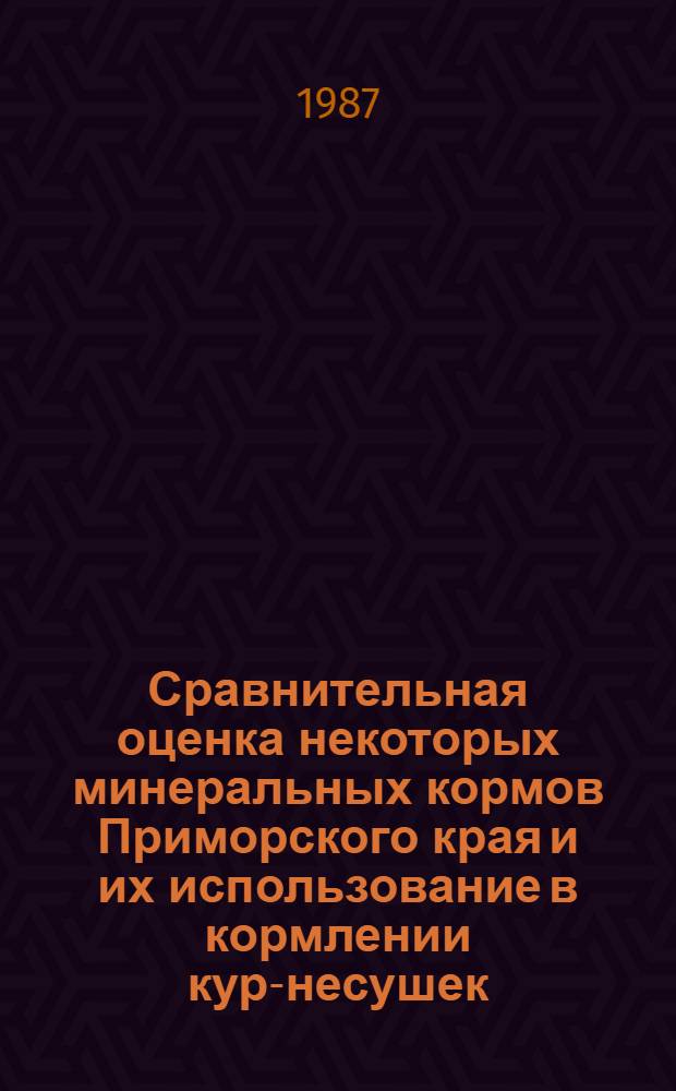 Сравнительная оценка некоторых минеральных кормов Приморского края и их использование в кормлении кур-несушек : Автореф. дис. на соиск. учен. степ. канд. с.-х. наук : (06.02.02)