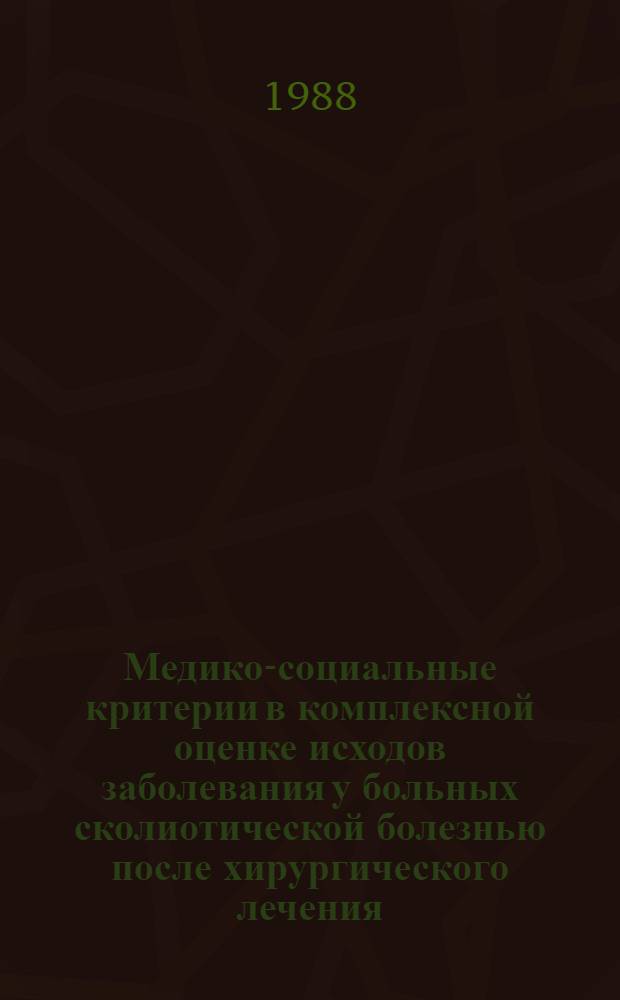 Медико-социальные критерии в комплексной оценке исходов заболевания у больных сколиотической болезнью после хирургического лечения : Автореф. дис. на соиск. учен. степ. канд. мед. наук : (14.00.22)