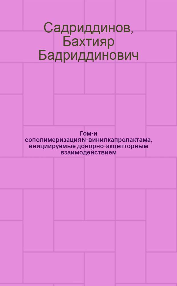 Гомо- и сополимеризация N-винилкапролактама, инициируемые донорно-акцепторным взаимодействием : Автореф. дис. на соиск. учен. степ. канд. хим. наук : (02.00.06)