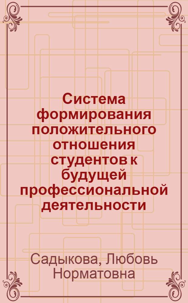 Система формирования положительного отношения студентов к будущей профессиональной деятельности : Автореф. дис. на соиск. учен. степ. канд. пед. наук : (13.00.01)