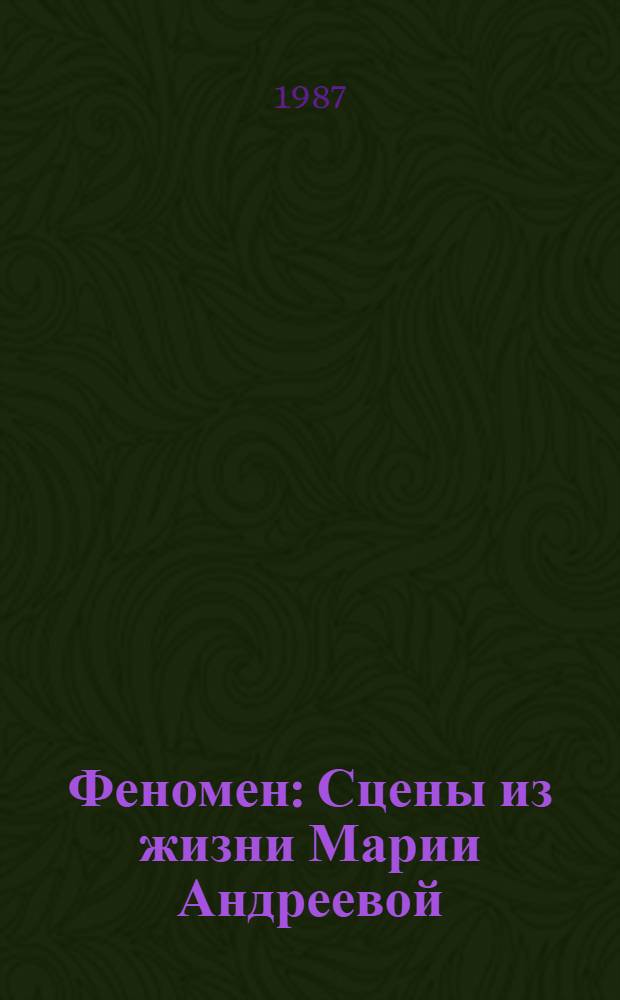Феномен : Сцены из жизни Марии Андреевой : В 2 ч