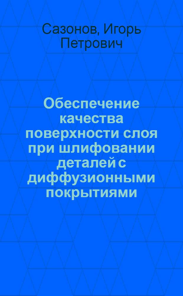 Обеспечение качества поверхности слоя при шлифовании деталей с диффузионными покрытиями : Автореф. дис. на соиск. учен. степ. канд. техн. наук : (05.02.08)