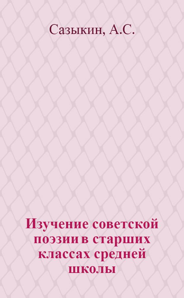 Изучение советской поэзии в старших классах средней школы : Учеб. пособие по спецкурсу