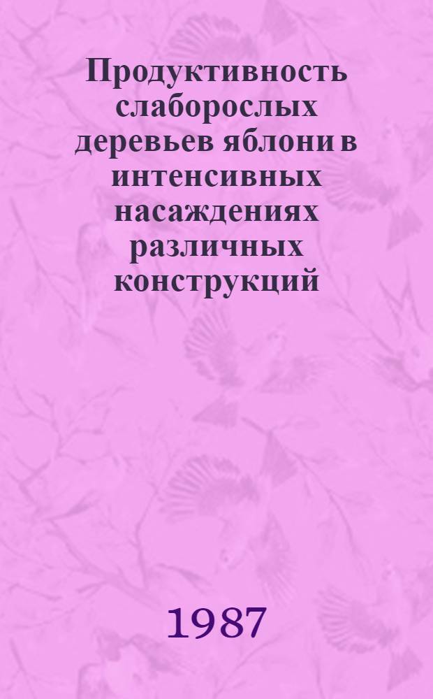 Продуктивность слаборослых деревьев яблони в интенсивных насаждениях различных конструкций : Автореф. дис. на соиск. учен. степ. канд. с.-х. наук : (06.01.07)