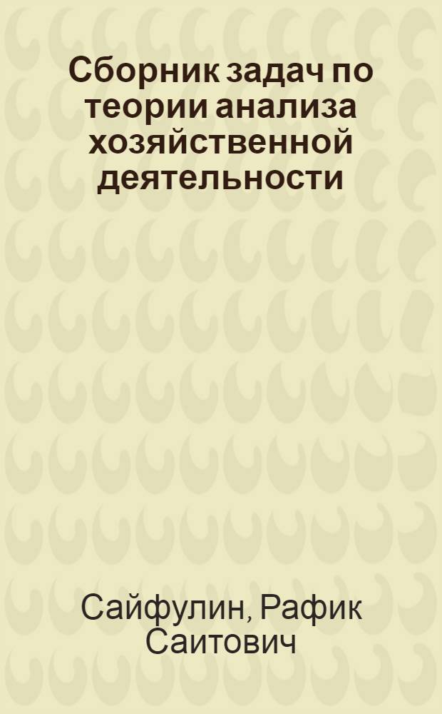 Сборник задач по теории анализа хозяйственной деятельности : Учеб. пособие для вузов по спец. "Бух. учет, контроль и анализ хоз. деятельности"