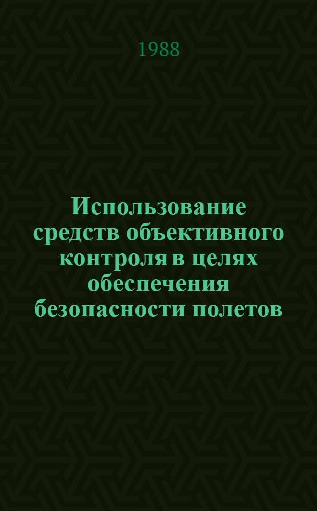 Использование средств объективного контроля в целях обеспечения безопасности полетов : Учеб. пособие для вузов гражд. авиации
