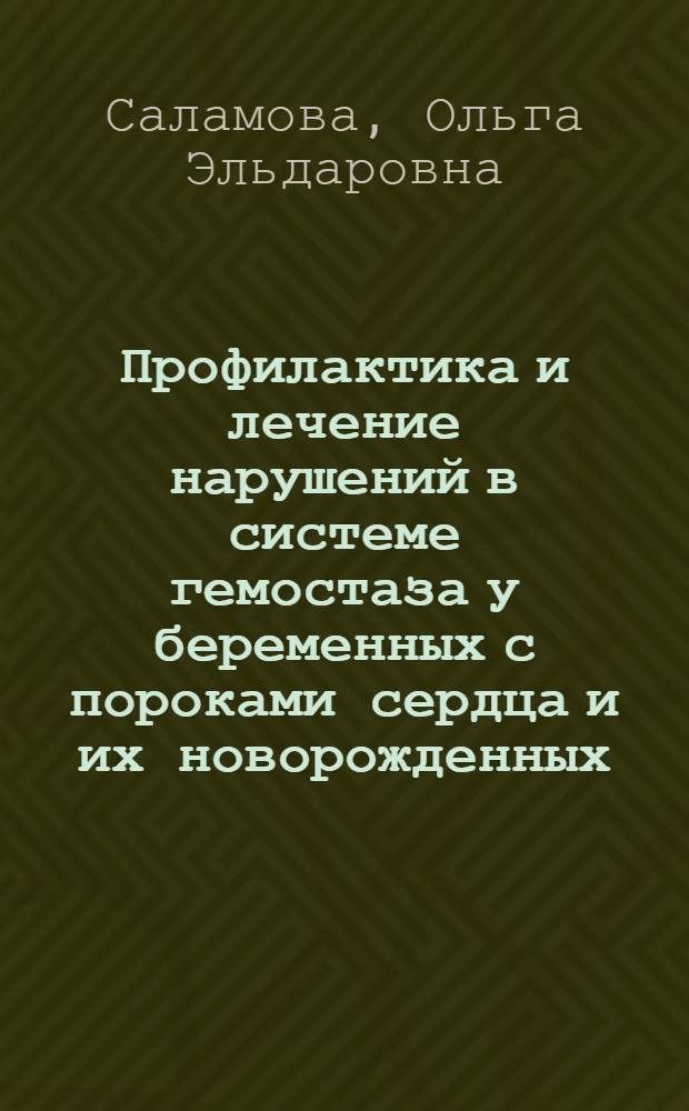 Профилактика и лечение нарушений в системе гемостаза у беременных с пороками сердца и их новорожденных : Автореф. дис. на соиск. учен. степ. канд. мед. наук : (14.00.01)